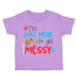 Toddler Clothes I'M Just Here to Get Messy Toddler Shirt Baby Clothes Cotton