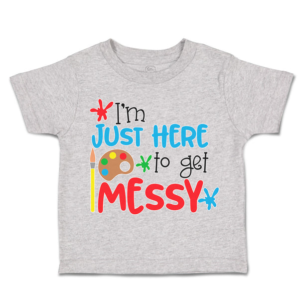 Toddler Clothes I'M Just Here to Get Messy Toddler Shirt Baby Clothes Cotton