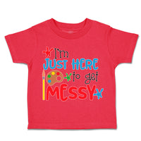 Toddler Clothes I'M Just Here to Get Messy Toddler Shirt Baby Clothes Cotton