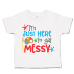 Toddler Clothes I'M Just Here to Get Messy Toddler Shirt Baby Clothes Cotton