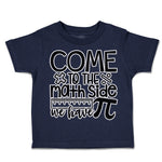 Toddler Clothes Come to The Math Side We Have Pi Toddler Shirt Cotton