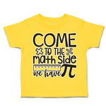 Toddler Clothes Come to The Math Side We Have Pi Toddler Shirt Cotton