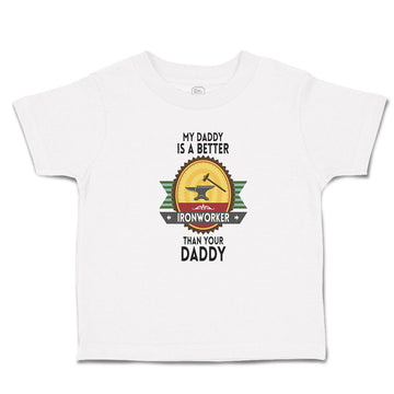 Toddler Clothes My Daddy Is A Better Iron Worker than Your Daddy Toddler Shirt