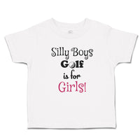 Cute Toddler Clothes Silly Boys Golf Is for Gilrs! Sport Golf Ball Toddler Shirt