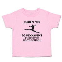 Toddler Girl Clothes Born to Do Gymnastics Forced to Go to School Toddler Shirt