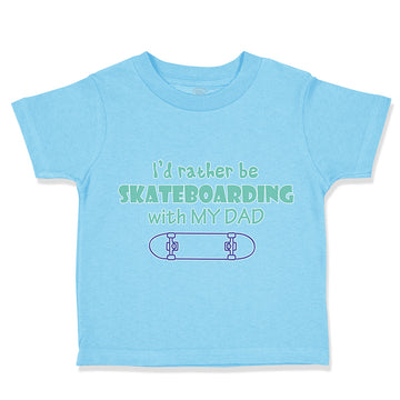 Toddler Clothes I'D Rather Be Skateboarding with My Dad Toddler Shirt Cotton