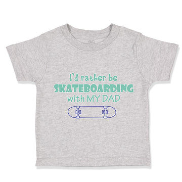 Toddler Clothes I'D Rather Be Skateboarding with My Dad Toddler Shirt Cotton