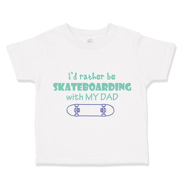 Toddler Clothes I'D Rather Be Skateboarding with My Dad Toddler Shirt Cotton