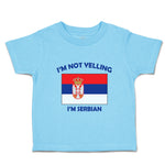 Toddler Clothes I'M Not Yelling I Am Serbian Serbia Countries Toddler Shirt