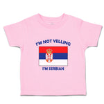 Toddler Clothes I'M Not Yelling I Am Serbian Serbia Countries Toddler Shirt