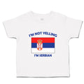 Toddler Clothes I'M Not Yelling I Am Serbian Serbia Countries Toddler Shirt