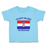 Toddler Clothes I'M Not Yelling I Am Croatian Croatia Countries Toddler Shirt