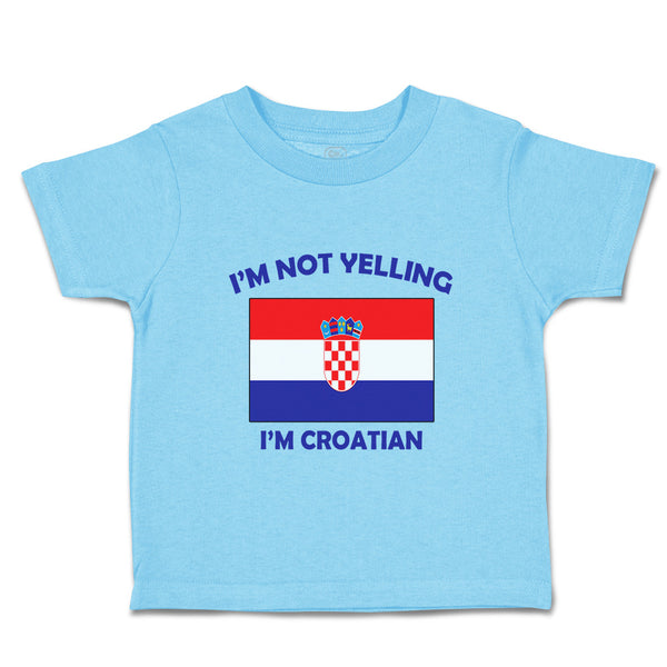 Toddler Clothes I'M Not Yelling I Am Croatian Croatia Countries Toddler Shirt