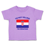 Toddler Clothes I'M Not Yelling I Am Croatian Croatia Countries Toddler Shirt