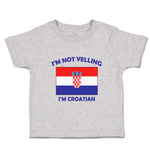 Toddler Clothes I'M Not Yelling I Am Croatian Croatia Countries Toddler Shirt