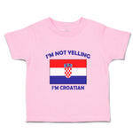 Toddler Clothes I'M Not Yelling I Am Croatian Croatia Countries Toddler Shirt