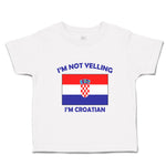 Toddler Clothes I'M Not Yelling I Am Croatian Croatia Countries Toddler Shirt