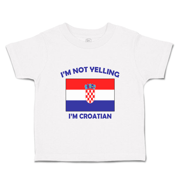 Toddler Clothes I'M Not Yelling I Am Croatian Croatia Countries Toddler Shirt